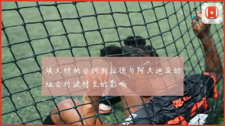 埃文特纳分析利拉德与阿夫迪亚的组合对波特兰的影响