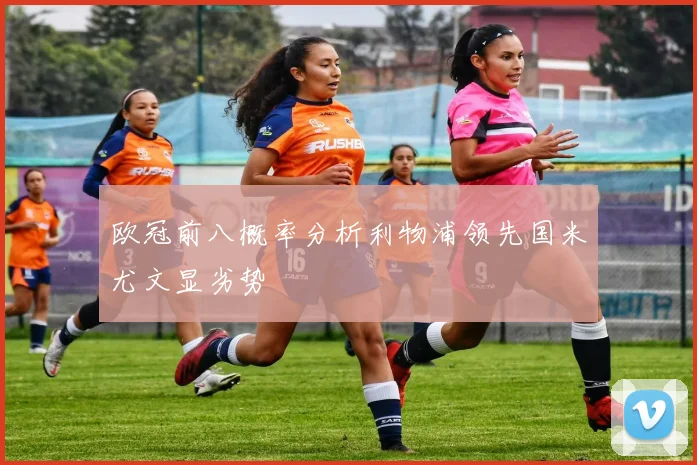 欧冠前八概率分析利物浦领先国米尤文显劣势