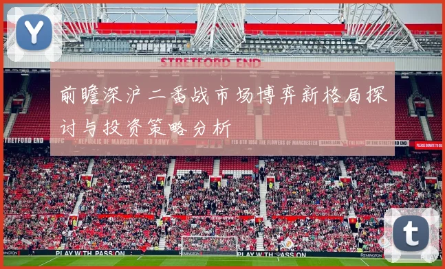 前瞻深沪二番战市场博弈新格局探讨与投资策略分析
